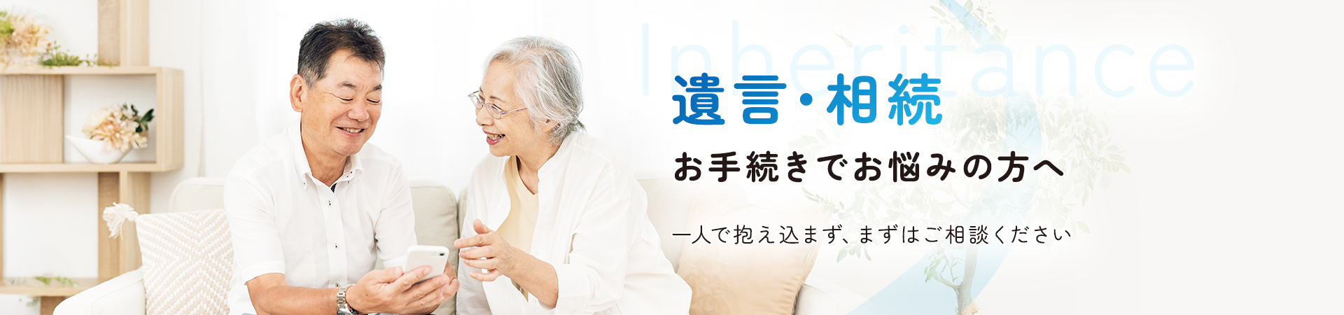 遺言・相続　お手続きでお悩みの方へ　一人で抱え込まず、まずはご相談ください